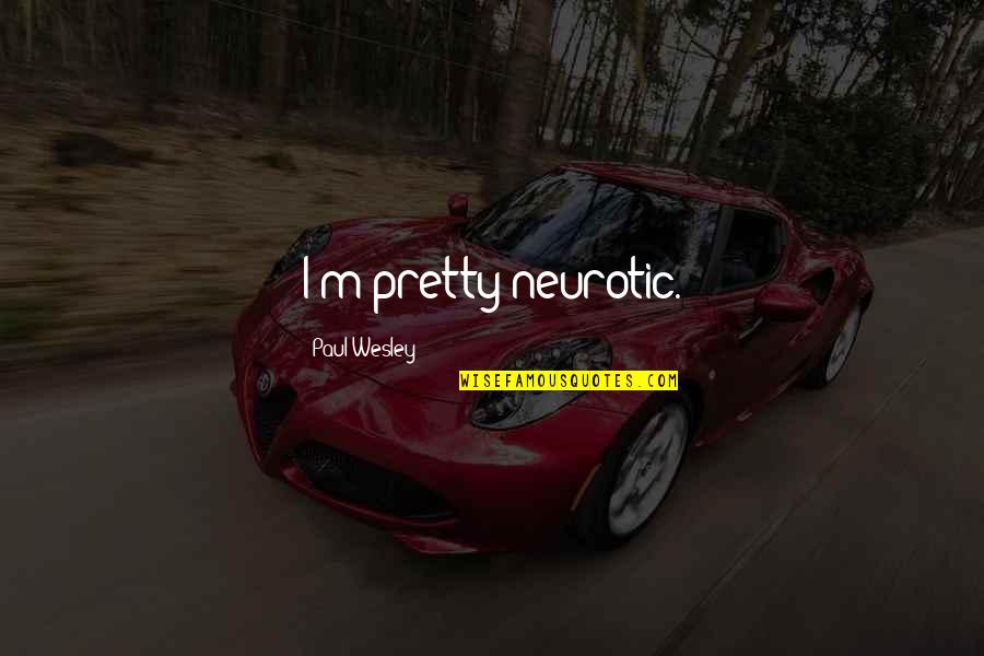 Douazeci Si Patru De Ore Ntr O Culoare Quotes By Paul Wesley: I'm pretty neurotic. Douazeci Si Patru De Ore Ntr O Culoare Quotes By Paul Wesley: I'm pretty neurotic.