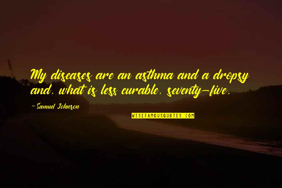 Douazeci Si Patru De Ore Ntr O Culoare Quotes By Samuel Johnson: My diseases are an asthma and a dropsy