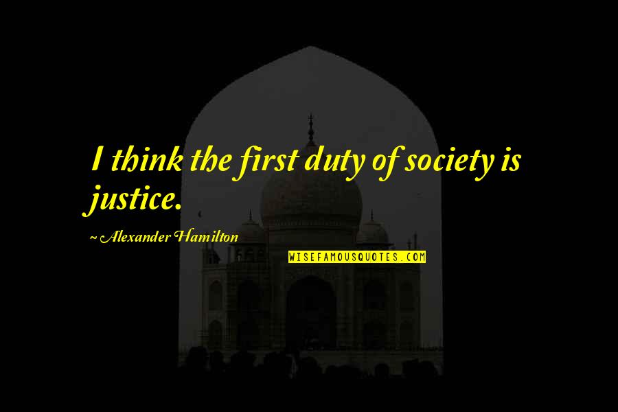 Doubell Diy Quotes By Alexander Hamilton: I think the first duty of society is