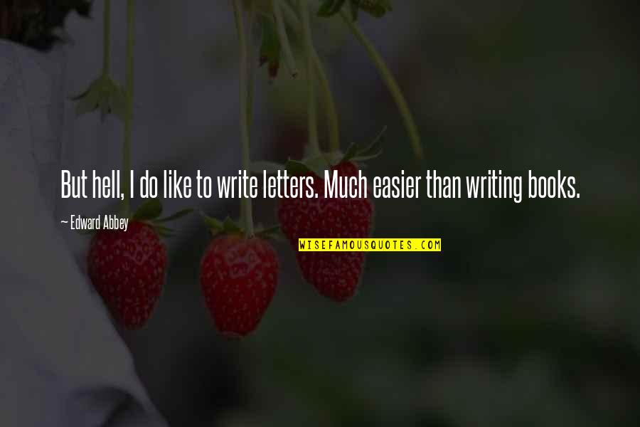 Double Act Quotes By Edward Abbey: But hell, I do like to write letters.