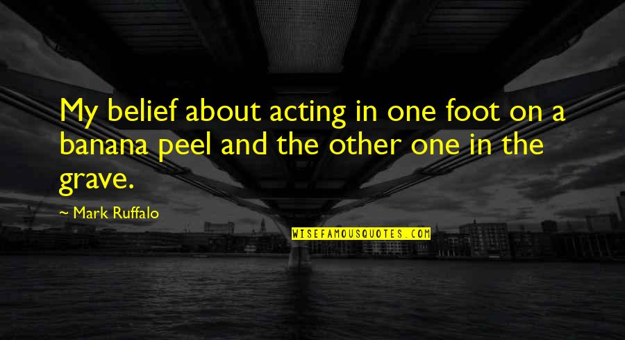 Double Act Quotes By Mark Ruffalo: My belief about acting in one foot on