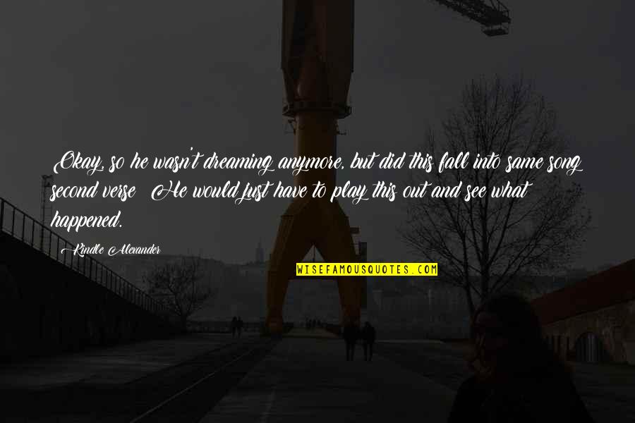 Double Action Quotes By Kindle Alexander: Okay, so he wasn't dreaming anymore, but did Double Action Quotes By Kindle Alexander: Okay, so he wasn't dreaming anymore, but did