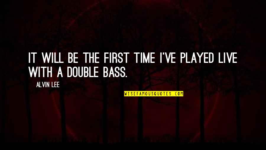 Double Bass Quotes By Alvin Lee: It will be the first time I've played