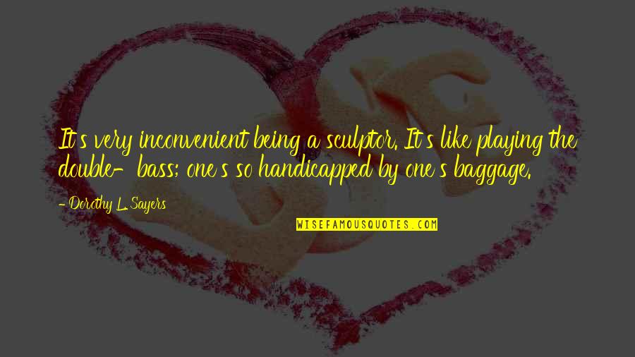 Double Bass Quotes By Dorothy L. Sayers: It's very inconvenient being a sculptor. It's like Double Bass Quotes By Dorothy L. Sayers: It's very inconvenient being a sculptor. It's like