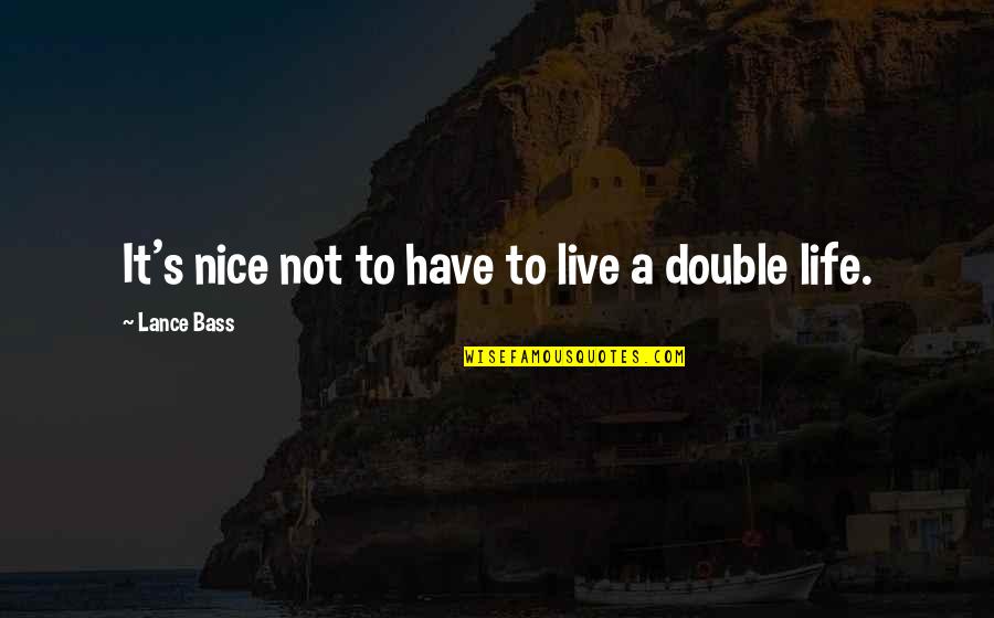 Double Bass Quotes By Lance Bass: It's nice not to have to live a Double Bass Quotes By Lance Bass: It's nice not to have to live a