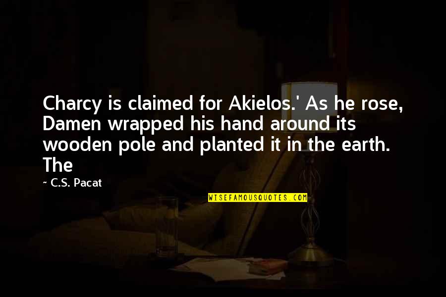 Double Bladed Lightsabers Quotes By C.S. Pacat: Charcy is claimed for Akielos.' As he rose, Double Bladed Lightsabers Quotes By C.S. Pacat: Charcy is claimed for Akielos.' As he rose,