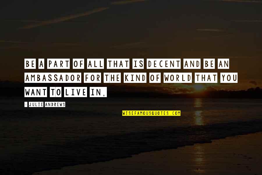 Double Bladed Sword Quotes By Julie Andrews: Be a part of all that is decent Double Bladed Sword Quotes By Julie Andrews: Be a part of all that is decent