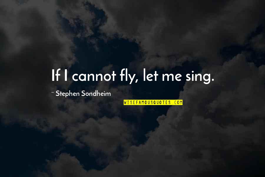 Double Checking Your Work Quotes By Stephen Sondheim: If I cannot fly, let me sing.