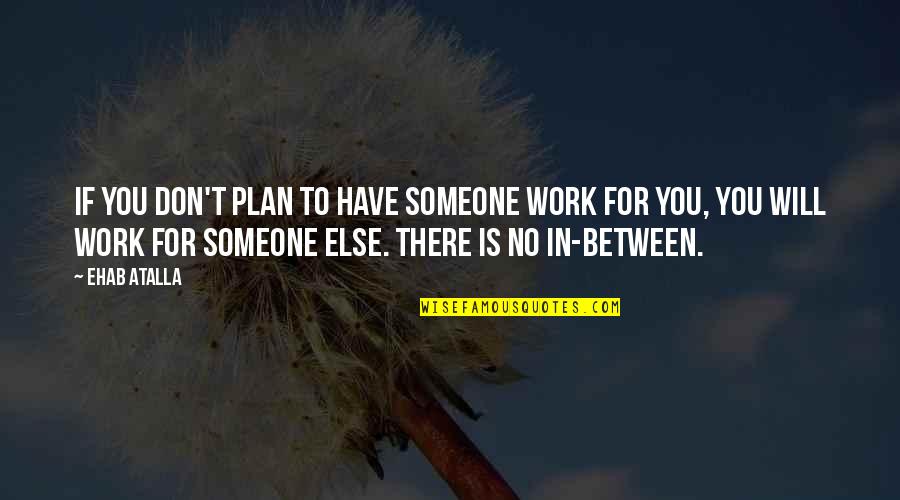 Double Cross Love Quotes By Ehab Atalla: If you don't plan to have someone work