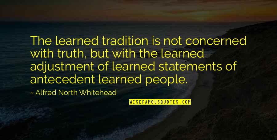 Double Cross Malorie Blackman Quotes By Alfred North Whitehead: The learned tradition is not concerned with truth,