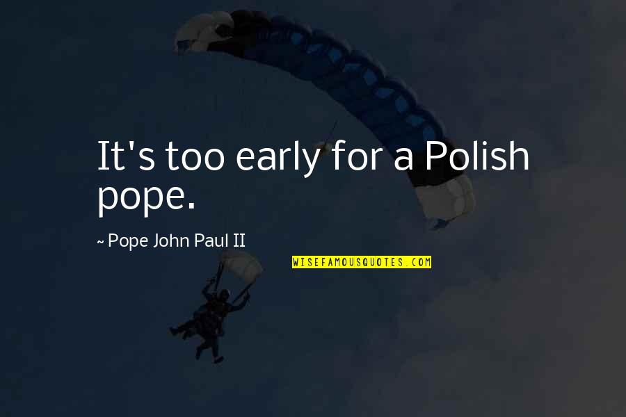 Double Crosser Quotes By Pope John Paul II: It's too early for a Polish pope.