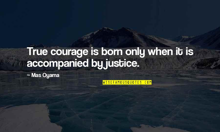 Double Dare 2000 Quotes By Mas Oyama: True courage is born only when it is