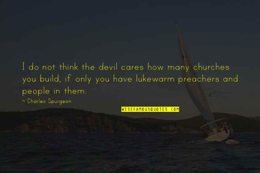 Double Decker Quotes By Charles Spurgeon: I do not think the devil cares how