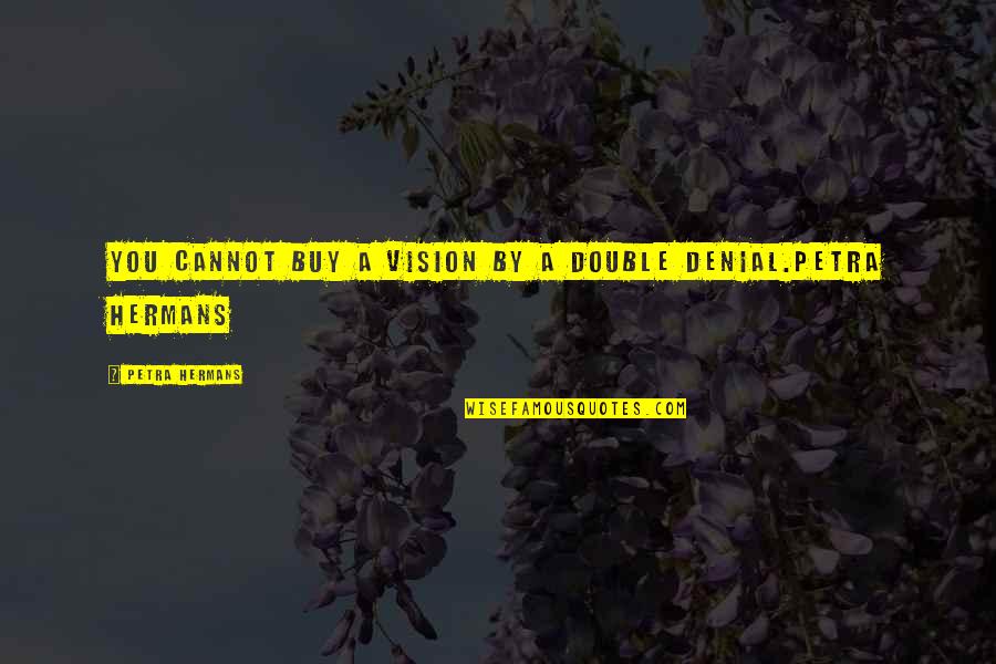 Double Denial Quotes By Petra Hermans: You cannot buy a vision by a double