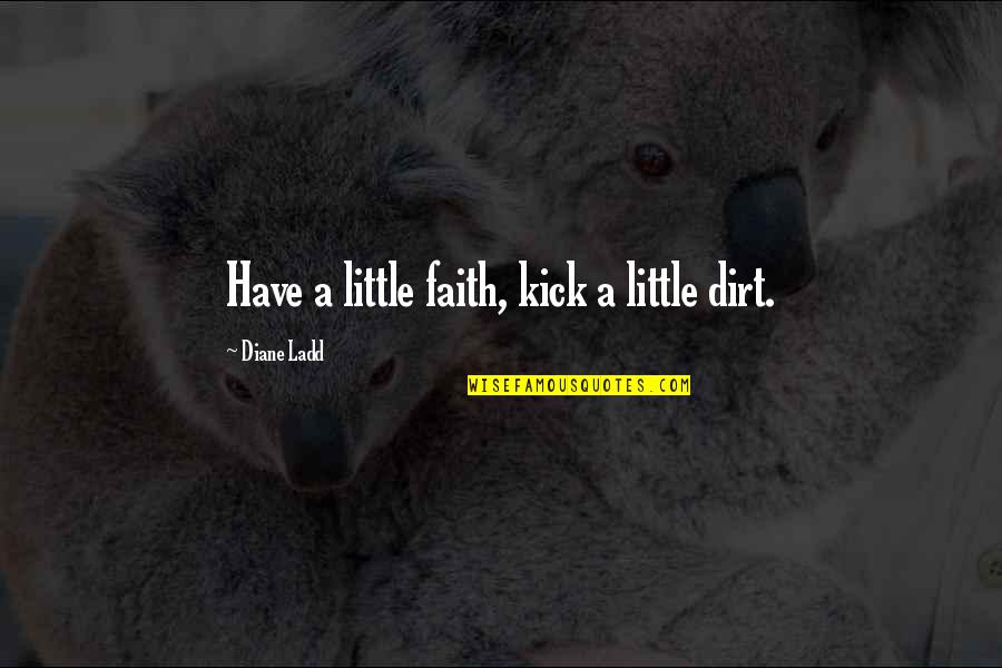 Double Denim Quotes By Diane Ladd: Have a little faith, kick a little dirt.