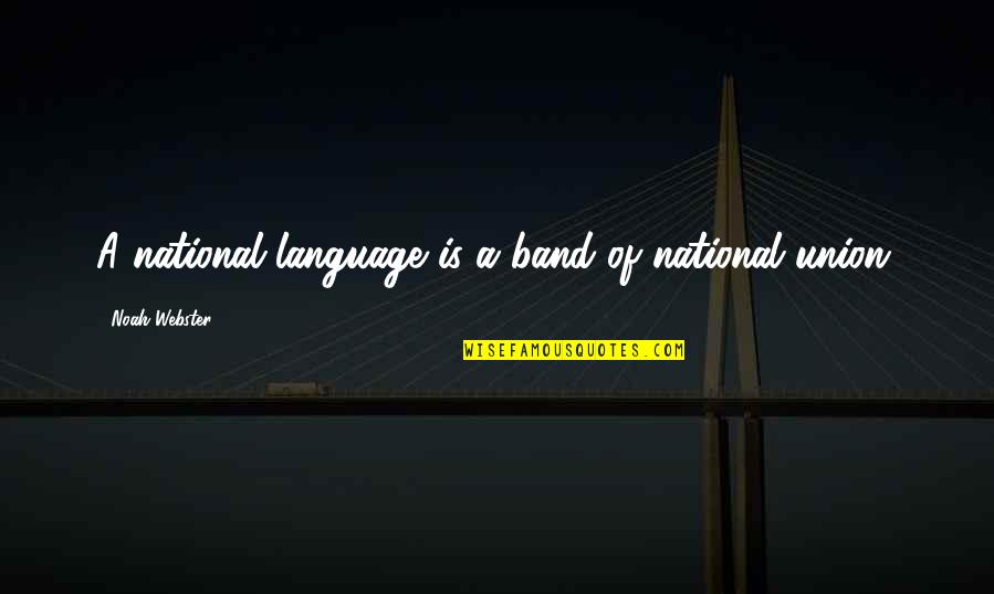 Double Digits Quotes By Noah Webster: A national language is a band of national