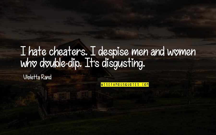 Double Dip Quotes By Violetta Rand: I hate cheaters. I despise men and women