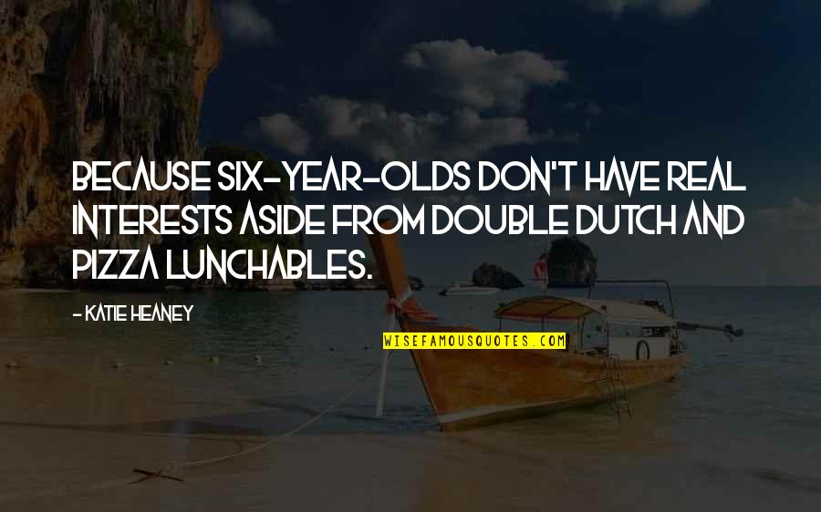 Double Dutch Quotes By Katie Heaney: Because six-year-olds don't have real interests aside from Double Dutch Quotes By Katie Heaney: Because six-year-olds don't have real interests aside from