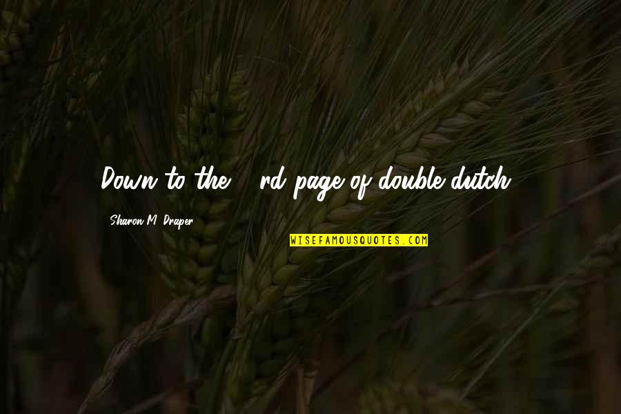 Double Dutch Quotes By Sharon M. Draper: Down to the 23rd page of double dutch! Double Dutch Quotes By Sharon M. Draper: Down to the 23rd page of double dutch!