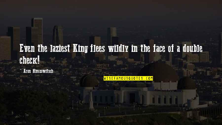 Double Face Quotes By Aron Nimzowitsch: Even the laziest King flees wildly in the