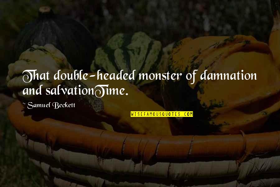 Double Headed Quotes By Samuel Beckett: That double-headed monster of damnation and salvationTime.