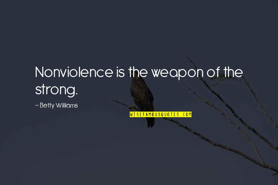 Double Header Quotes By Betty Williams: Nonviolence is the weapon of the strong.
