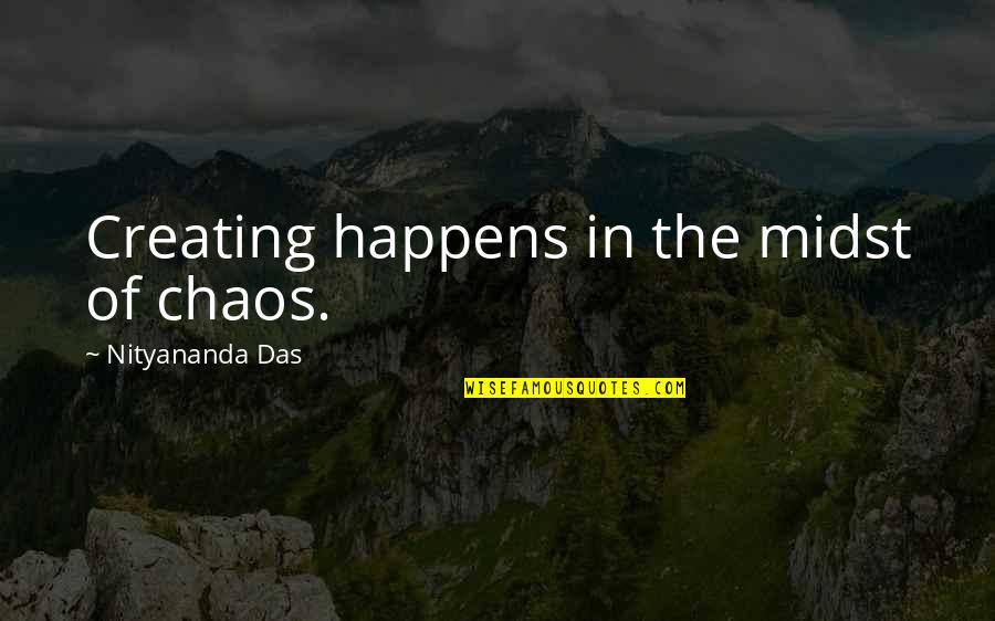 Double Jointed Quotes By Nityananda Das: Creating happens in the midst of chaos.