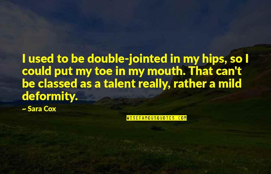 Double Jointed Quotes By Sara Cox: I used to be double-jointed in my hips,