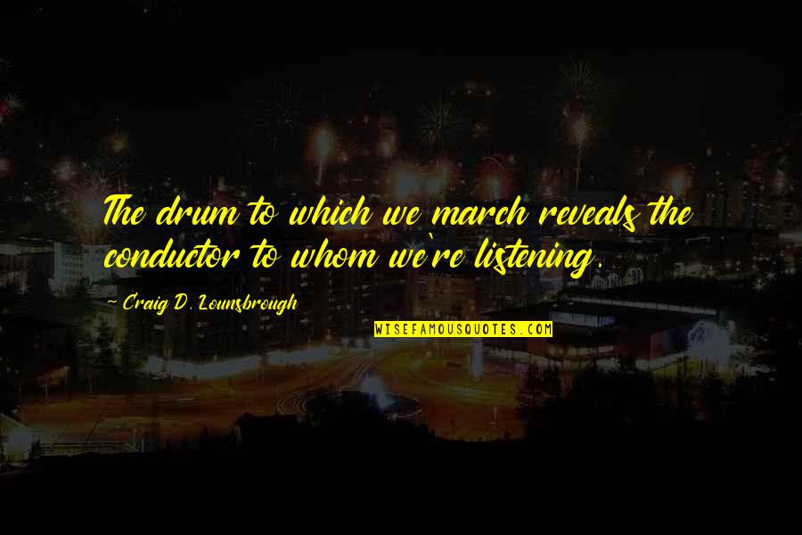 Double Life Of Veronique Quotes By Craig D. Lounsbrough: The drum to which we march reveals the Double Life Of Veronique Quotes By Craig D. Lounsbrough: The drum to which we march reveals the
