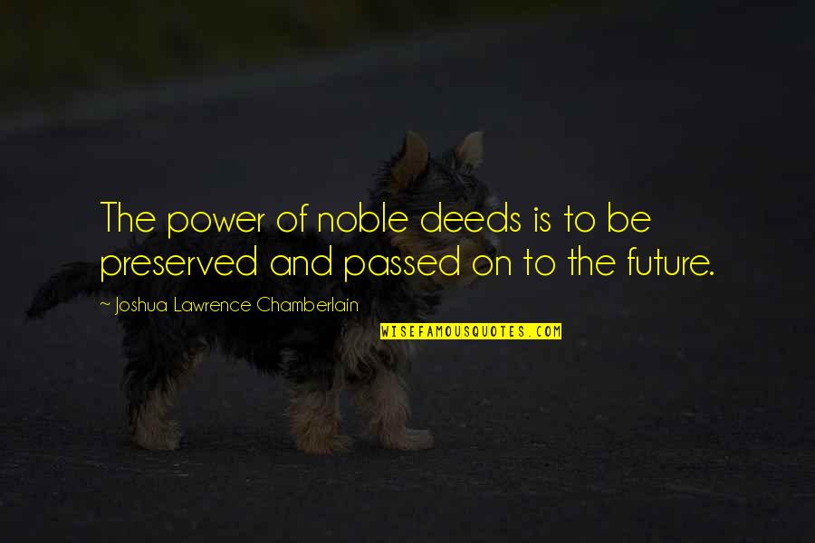 Double Life Of Veronique Quotes By Joshua Lawrence Chamberlain: The power of noble deeds is to be Double Life Of Veronique Quotes By Joshua Lawrence Chamberlain: The power of noble deeds is to be