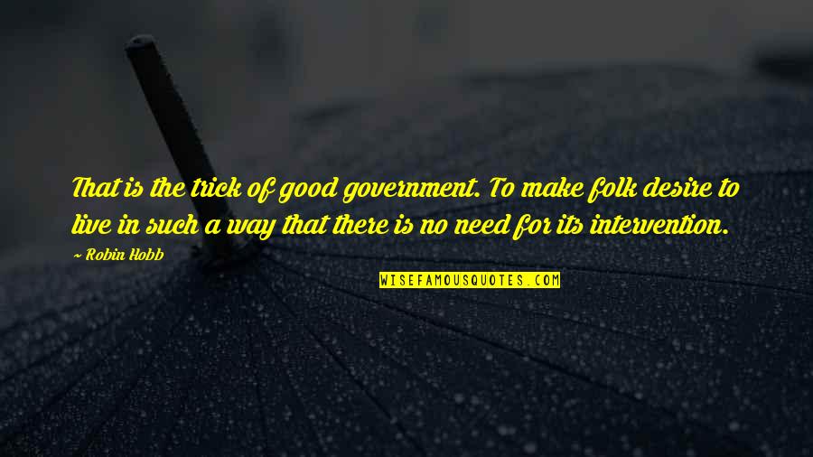 Double Life Of Veronique Quotes By Robin Hobb: That is the trick of good government. To Double Life Of Veronique Quotes By Robin Hobb: That is the trick of good government. To