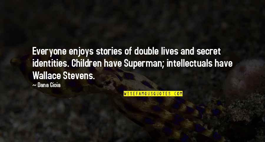 Double Lives Quotes By Dana Gioia: Everyone enjoys stories of double lives and secret