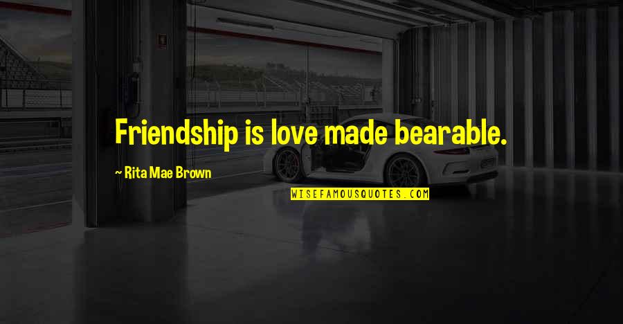 Double Lives Quotes By Rita Mae Brown: Friendship is love made bearable.