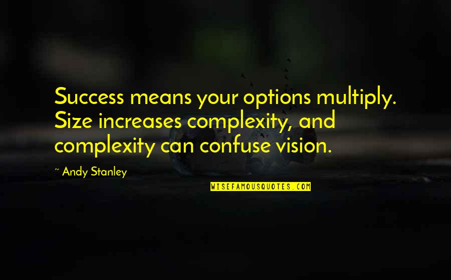 Double Mindedness Quotes By Andy Stanley: Success means your options multiply. Size increases complexity,
