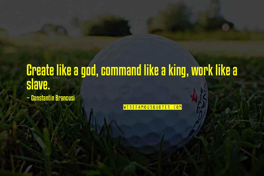 Double Nationality Quotes By Constantin Brancusi: Create like a god, command like a king,