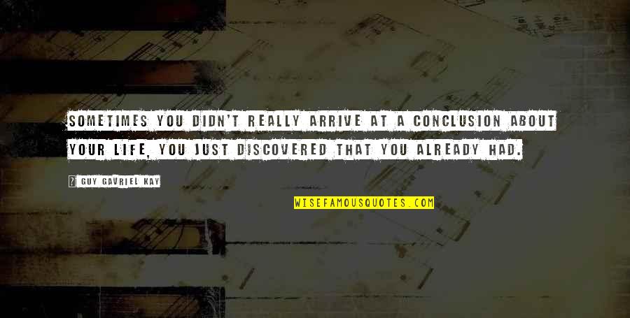 Double Nationality Quotes By Guy Gavriel Kay: Sometimes you didn't really arrive at a conclusion