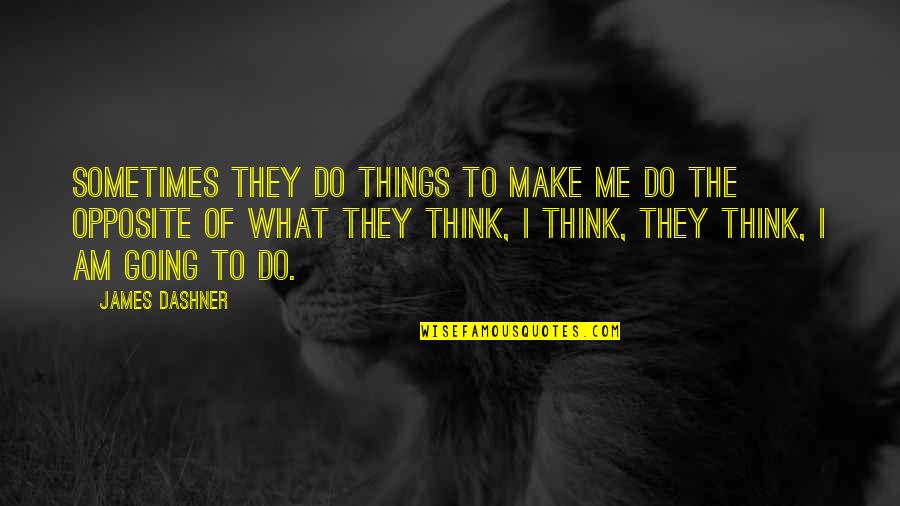 Double Negatives Quotes By James Dashner: Sometimes they do things to make me do