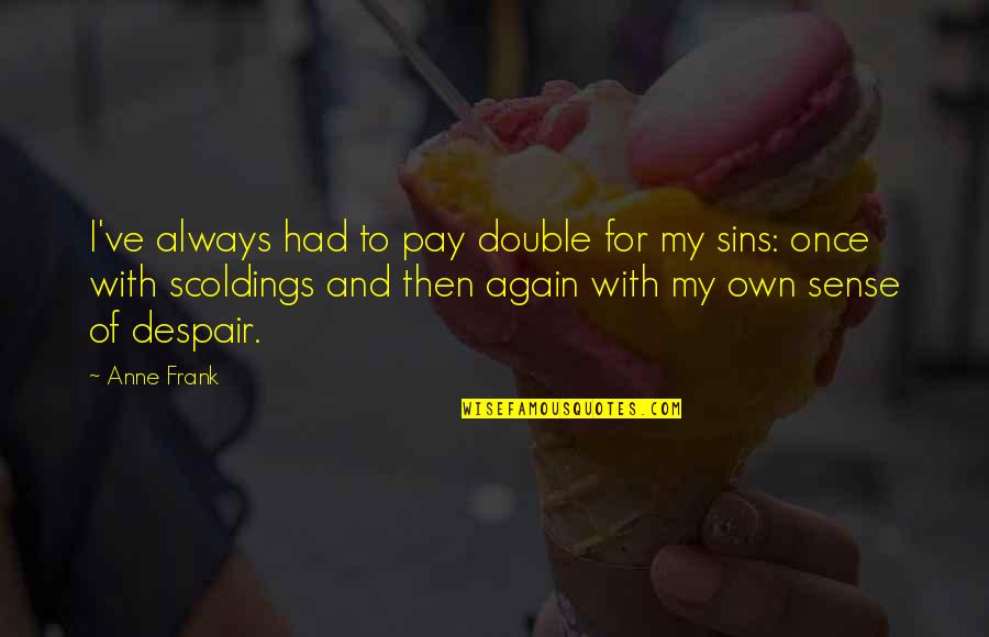 Double Pay Quotes By Anne Frank: I've always had to pay double for my