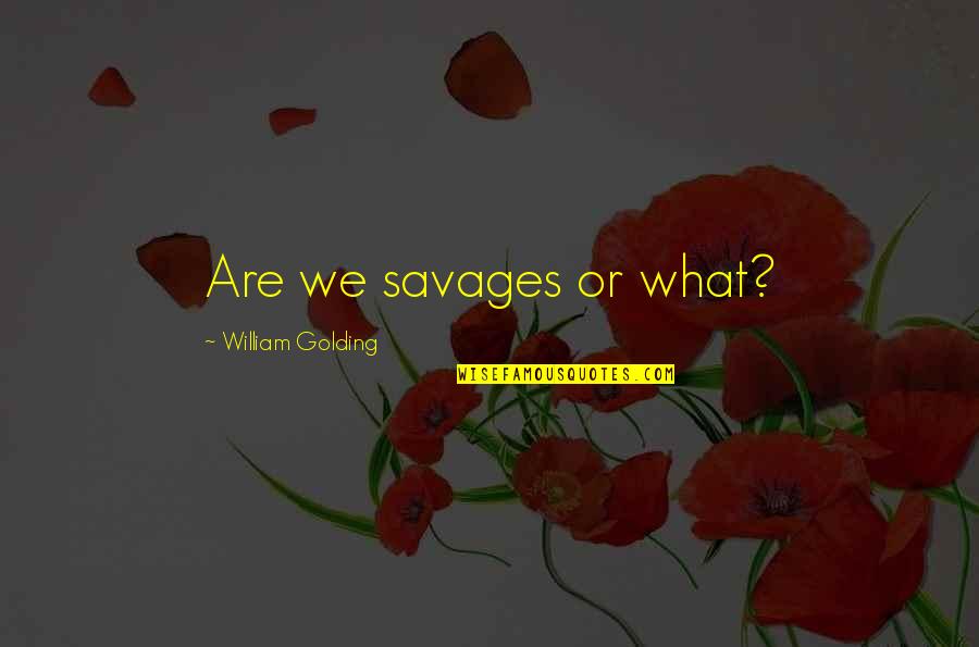 Double Pay Quotes By William Golding: Are we savages or what?