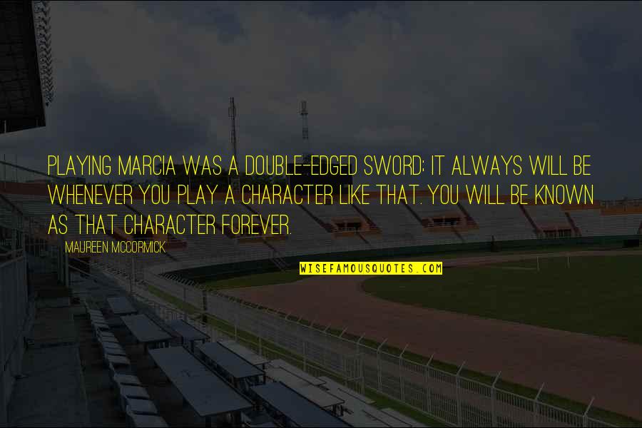 Double Play Quotes By Maureen McCormick: Playing Marcia was a double-edged sword; it always Double Play Quotes By Maureen McCormick: Playing Marcia was a double-edged sword; it always