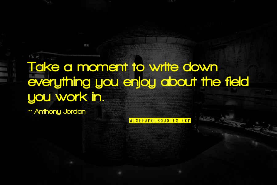 Double Plays Quotes By Anthony Jordan: Take a moment to write down everything you