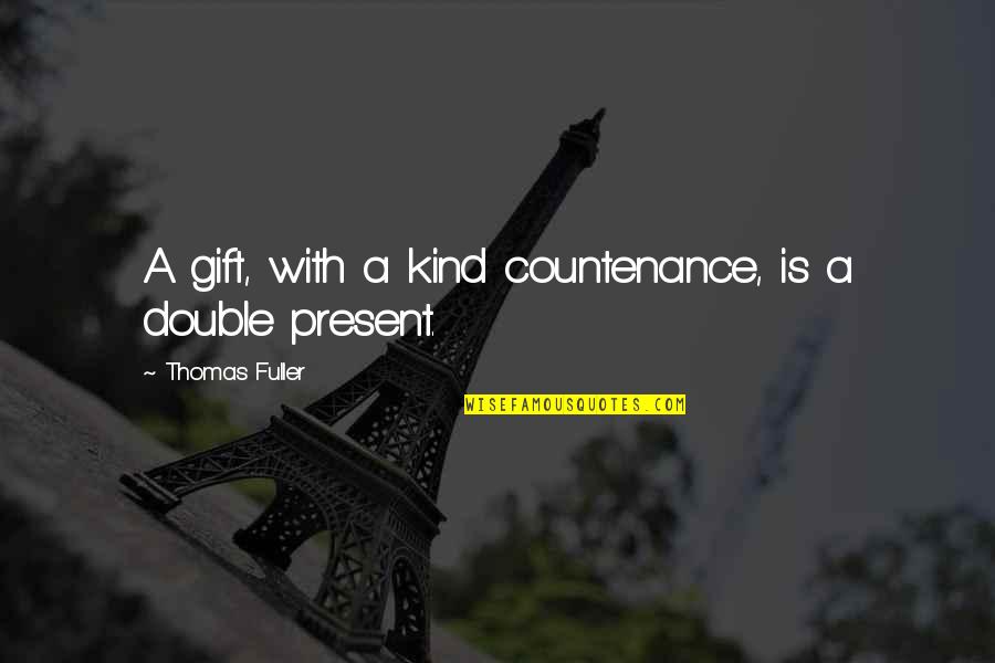 Double Quotes By Thomas Fuller: A gift, with a kind countenance, is a