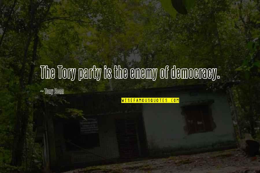 Double Shifts Quotes By Tony Benn: The Tory party is the enemy of democracy.