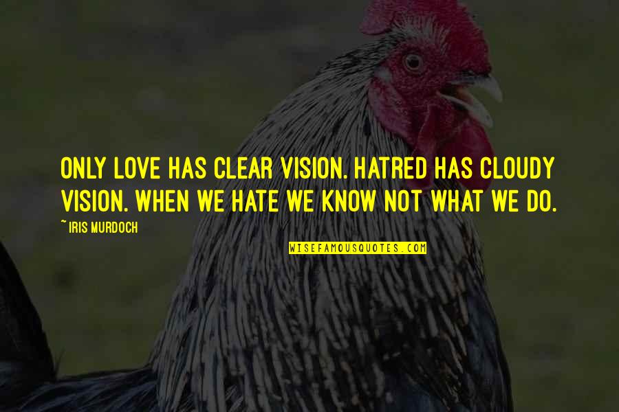 Double Sided Face Quotes By Iris Murdoch: Only love has clear vision. Hatred has cloudy