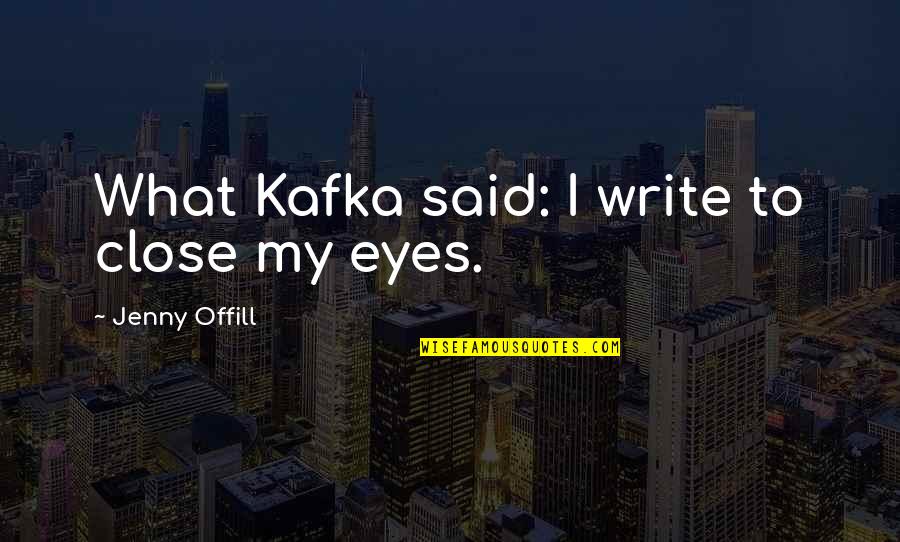Double Sided Quotes By Jenny Offill: What Kafka said: I write to close my