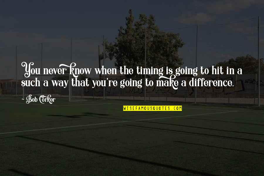 Double Space Quotes By Bob Corker: You never know when the timing is going