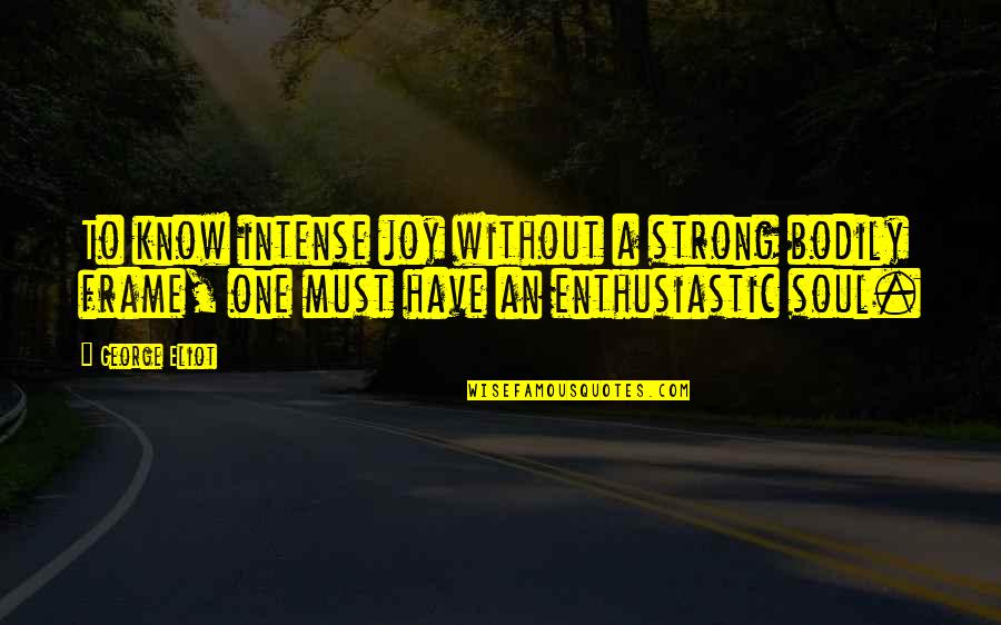 Double Space Quotes By George Eliot: To know intense joy without a strong bodily