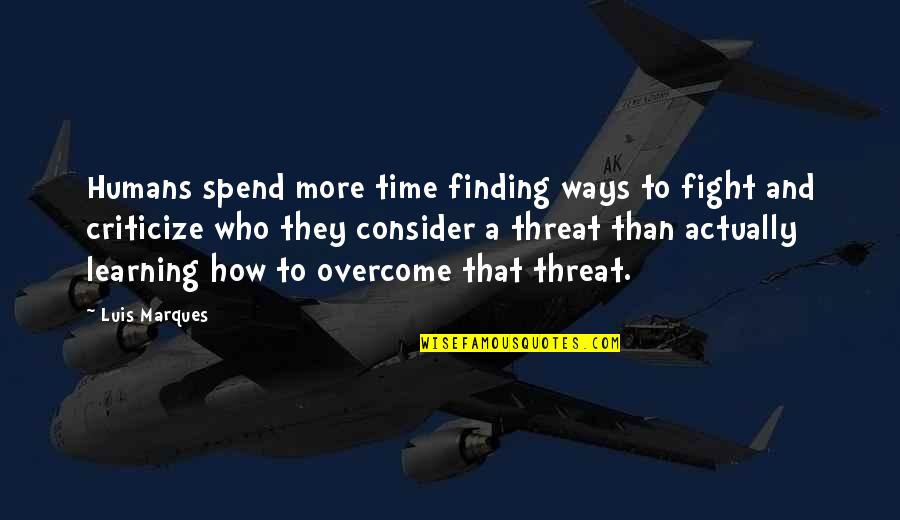 Double Ss Show Quotes By Luis Marques: Humans spend more time finding ways to fight
