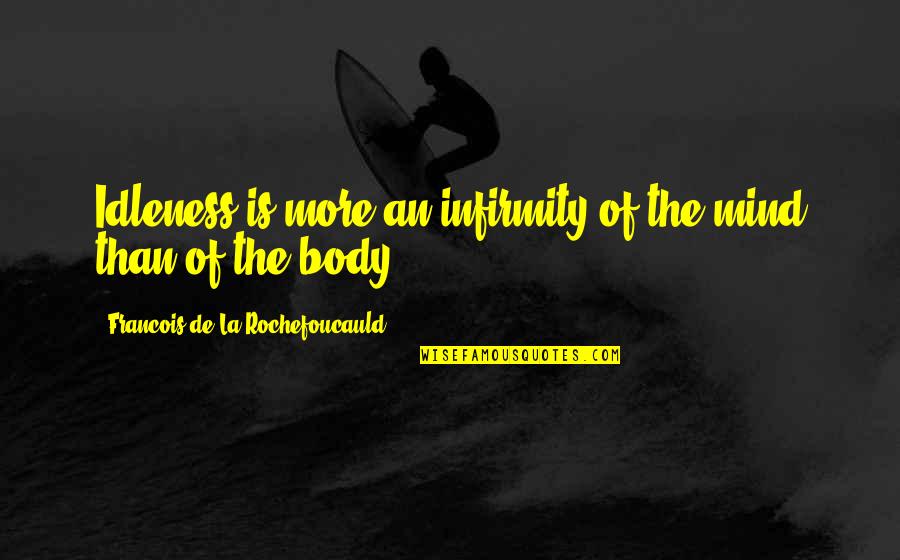Double Standard Life Quotes By Francois De La Rochefoucauld: Idleness is more an infirmity of the mind Double Standard Life Quotes By Francois De La Rochefoucauld: Idleness is more an infirmity of the mind