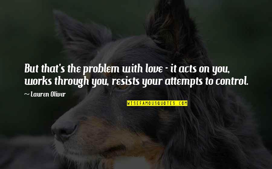 Double Standard Life Quotes By Lauren Oliver: But that's the problem with love - it Double Standard Life Quotes By Lauren Oliver: But that's the problem with love - it